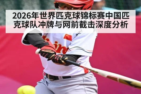2026年世界匹克球锦标赛中国匹克球队冲牌与网前截击深度分析