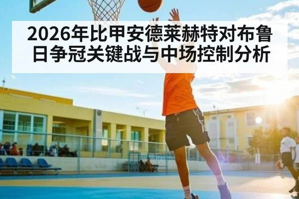2026年比甲安德莱赫特对布鲁日争冠关键战与中场控制分析